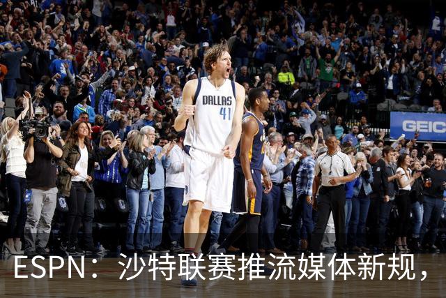 ESPN：沙特联赛推流媒体新规，C罗或凭10亿粉丝获巨额分成